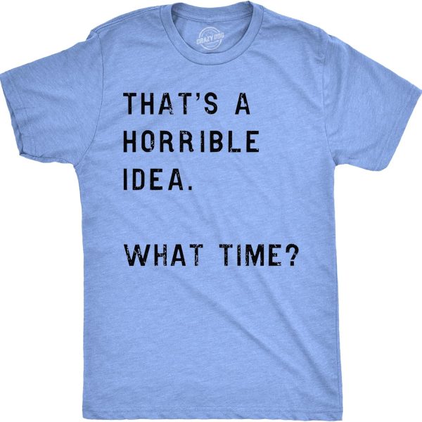 Crazy Dog Mens T Shirt Thats A Horrible Idea What Time Funny Joke Tee