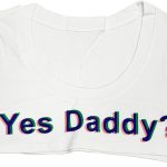 Yes Daddy Crop Tops Girls Women's Short Blouse Funny Cotton T-Shirts Bedroom Party Cosplay Costume