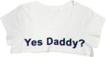 Yes Daddy Crop Tops Girls Women's Short Blouse Funny Cotton T-Shirts Bedroom Party Cosplay Costume